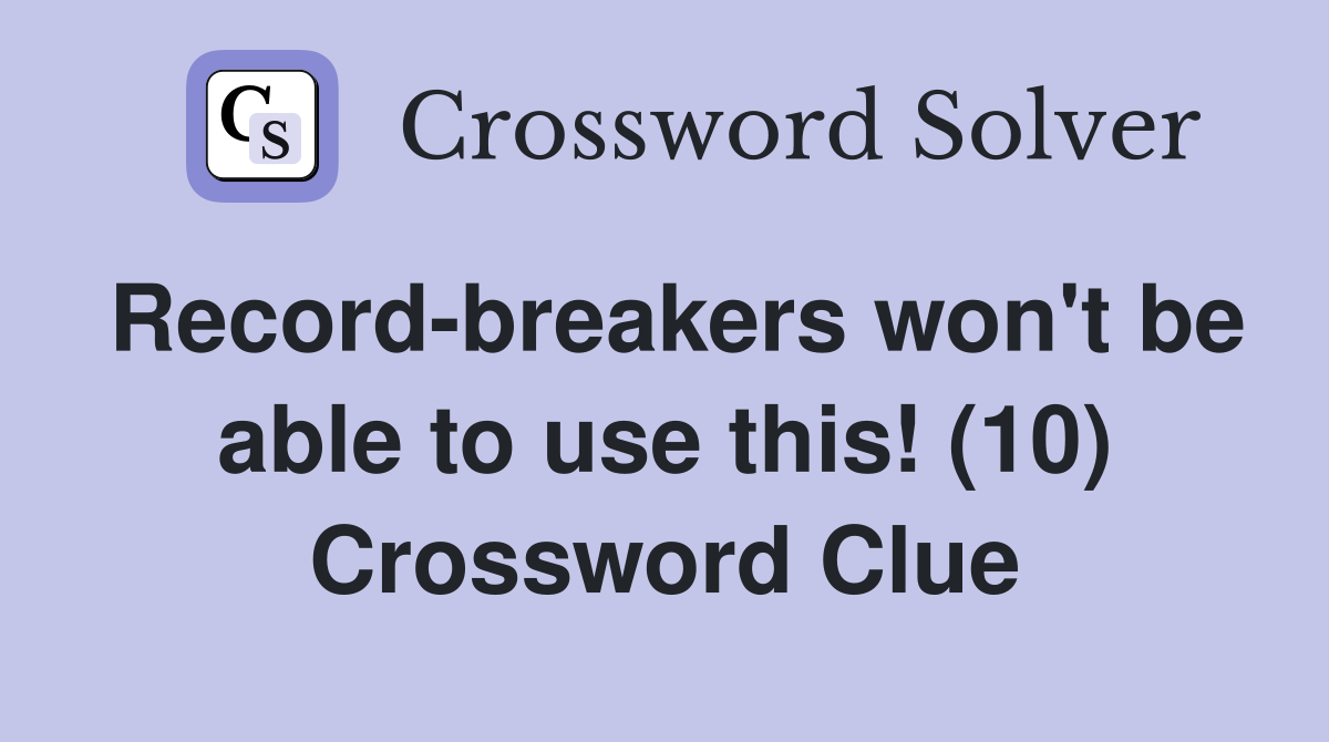 Record-breakers won't be able to use this! (10) Crossword Clue