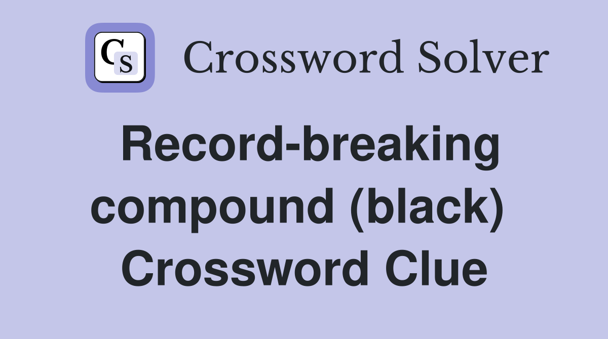 Record-breaking compound (black)  Crossword Clue