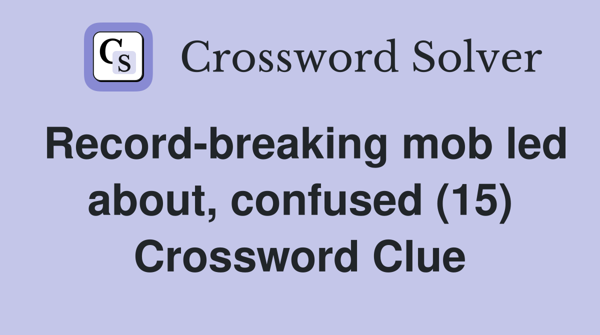Record-breaking mob led about, confused (15) Crossword Clue