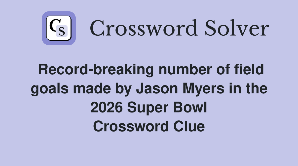 Record-breaking number of field goals made by Jason Myers in the 2026 Super Bowl Crossword Clue
