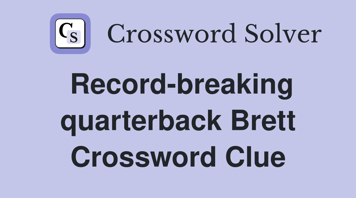 Record-breaking quarterback Brett Crossword Clue