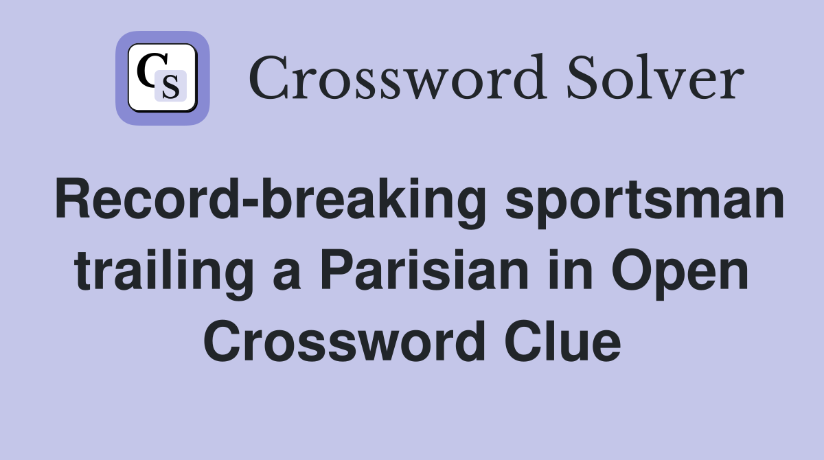 Record-breaking sportsman trailing a Parisian in Open Crossword Clue