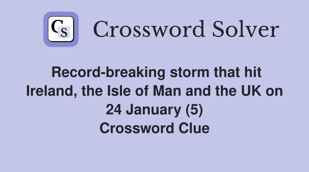 Record-breaking storm that hit Ireland, the Isle of Man and the UK on 24 January (5) Crossword Clue