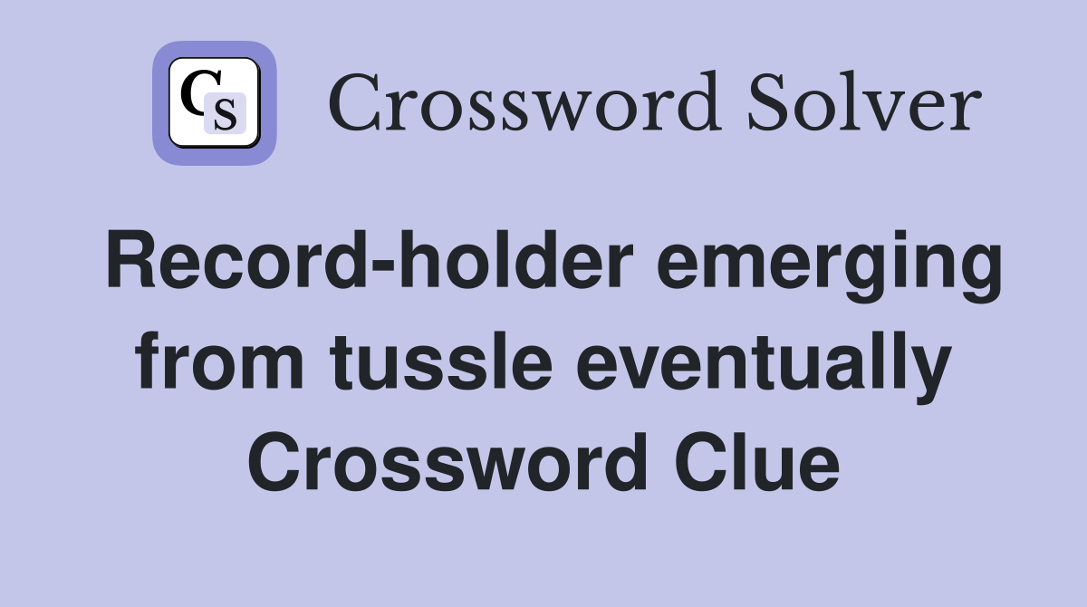 Record-holder emerging from tussle eventually Crossword Clue