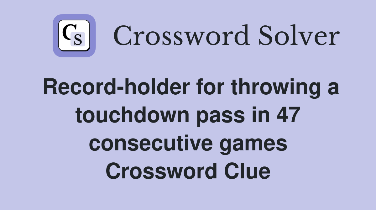 Record-holder for throwing a touchdown pass in 47 consecutive games Crossword Clue
