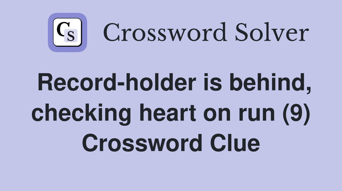 Record-holder is behind, checking heart on run (9) Crossword Clue