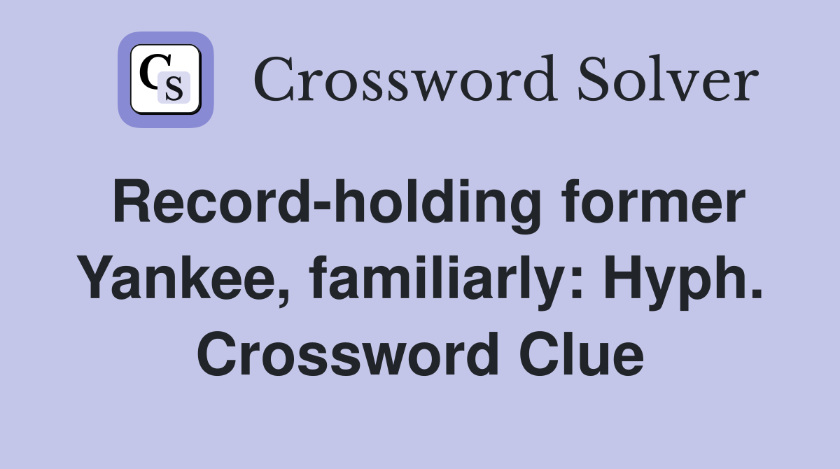 Record-holding former Yankee, familiarly: Hyph. Crossword Clue