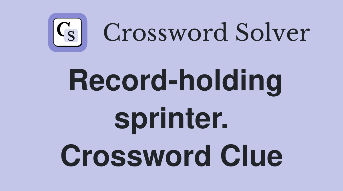 Record-holding sprinter. Crossword Clue
