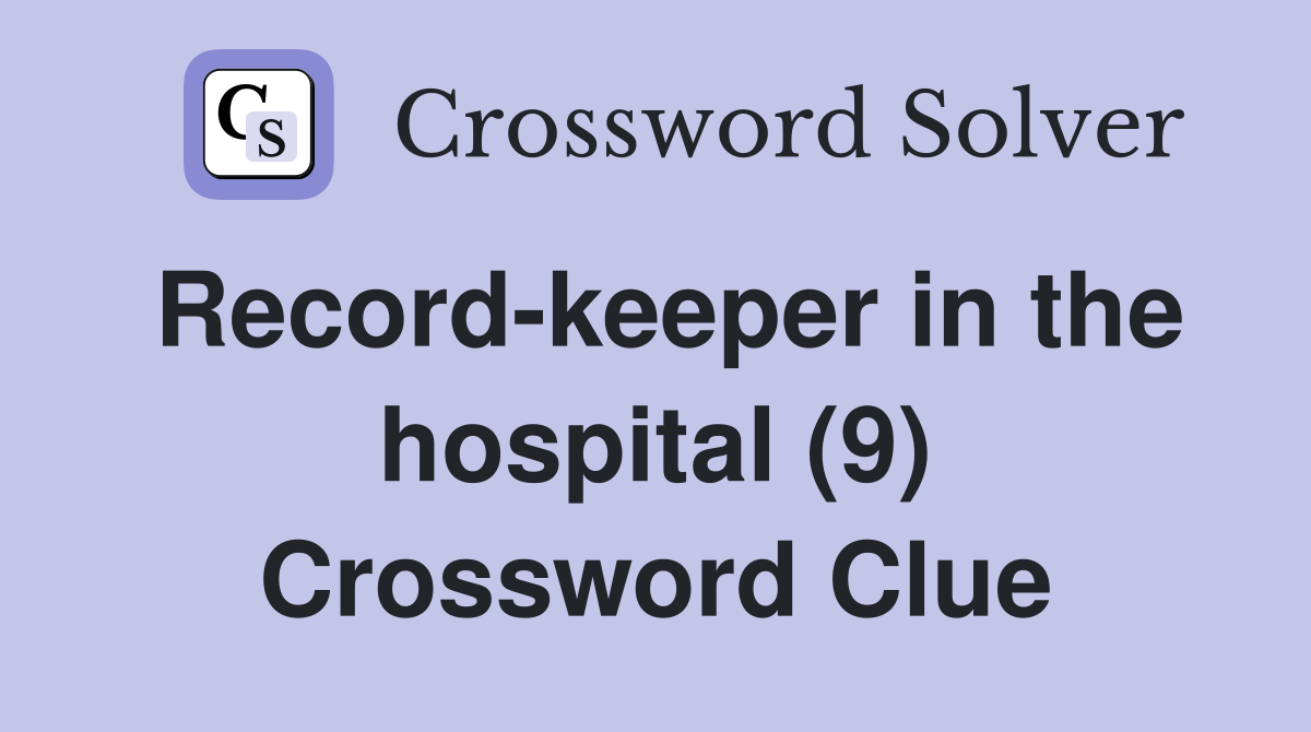 Record-keeper in the hospital (9) Crossword Clue