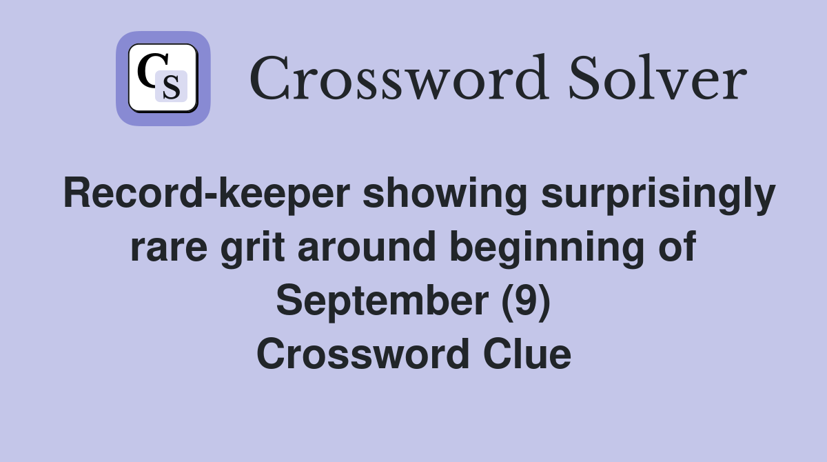 Record-keeper showing surprisingly rare grit around beginning of September (9) Crossword Clue