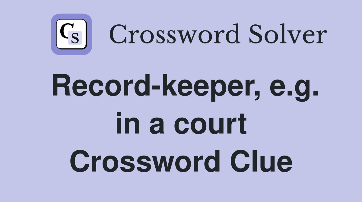 Record-keeper, e.g. in a court Crossword Clue