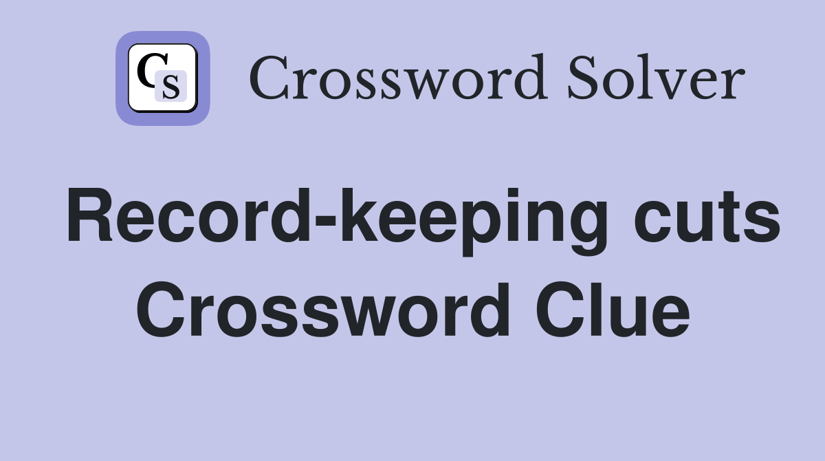 Record-keeping cuts Crossword Clue
