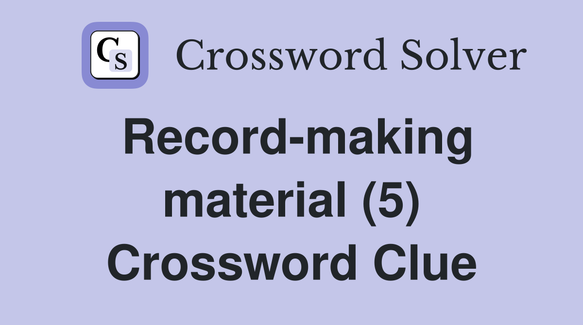 Record-making material (5) Crossword Clue