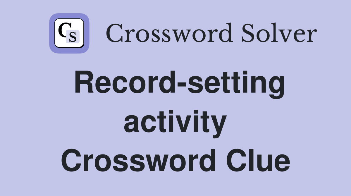 Record-setting activity Crossword Clue