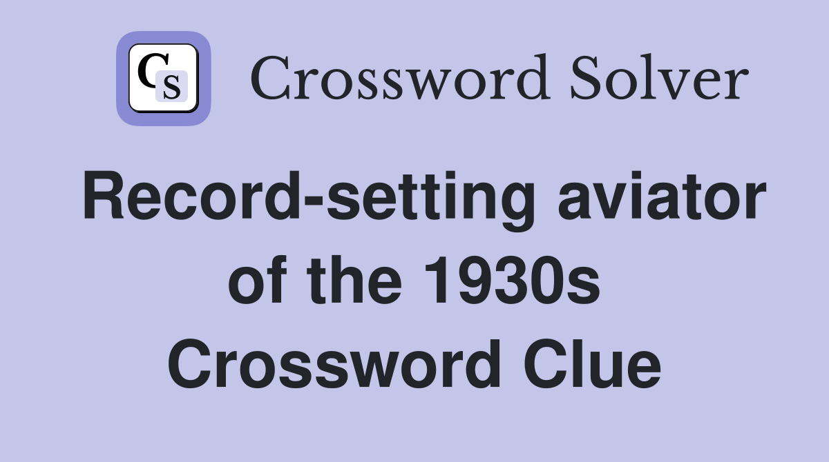 Record-setting aviator of the 1930s Crossword Clue