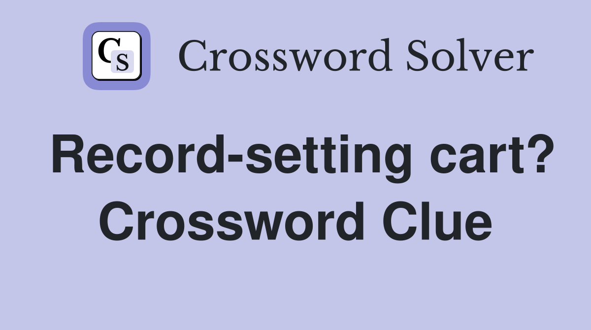 Record-setting cart? Crossword Clue