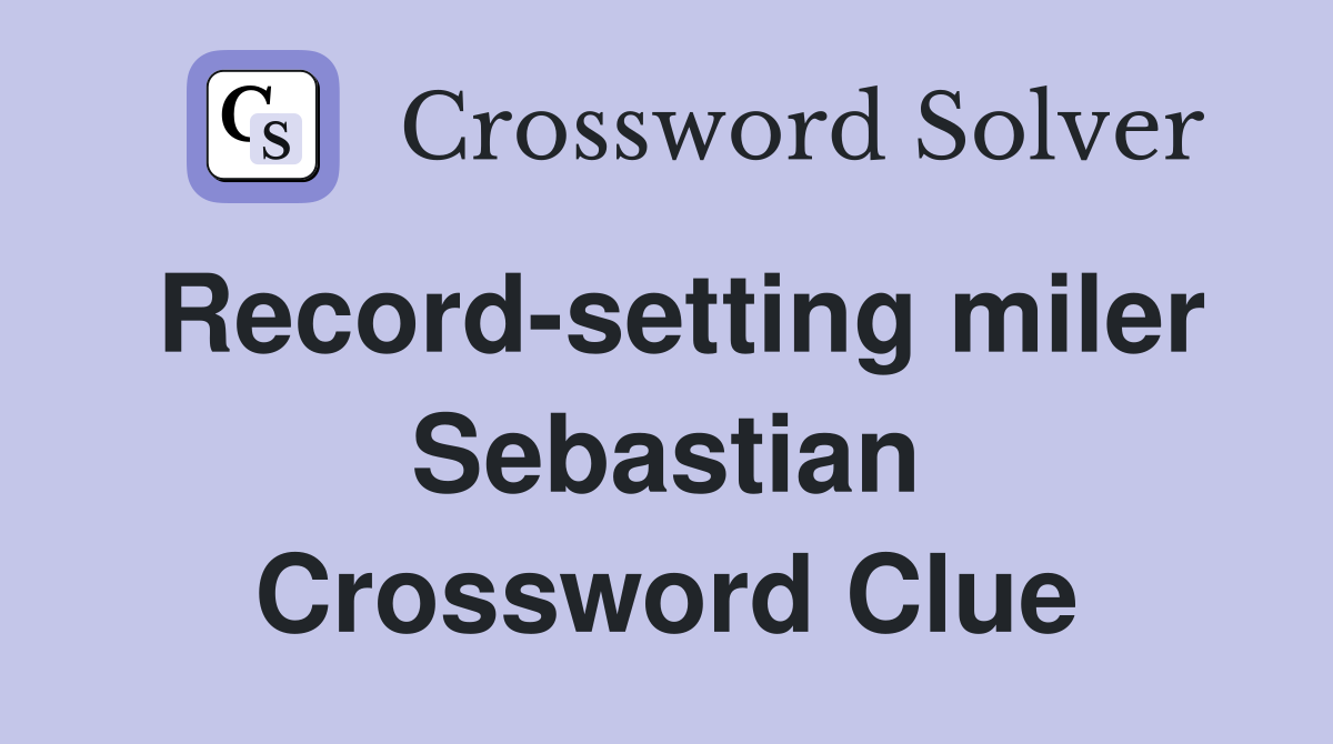 Record-setting miler Sebastian Crossword Clue