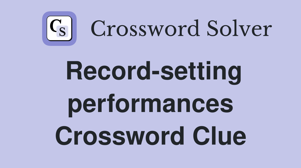 Record-setting performances Crossword Clue