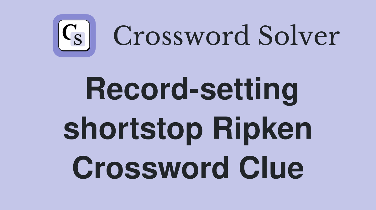 Record-setting shortstop Ripken Crossword Clue