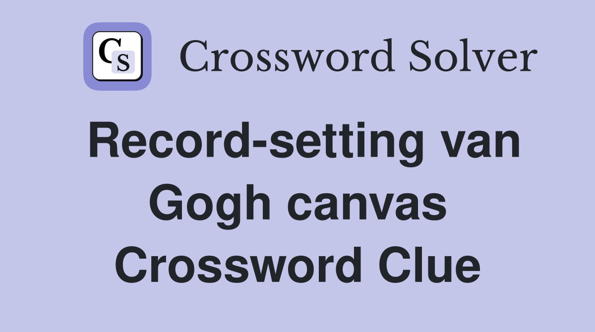 Record-setting van Gogh canvas Crossword Clue
