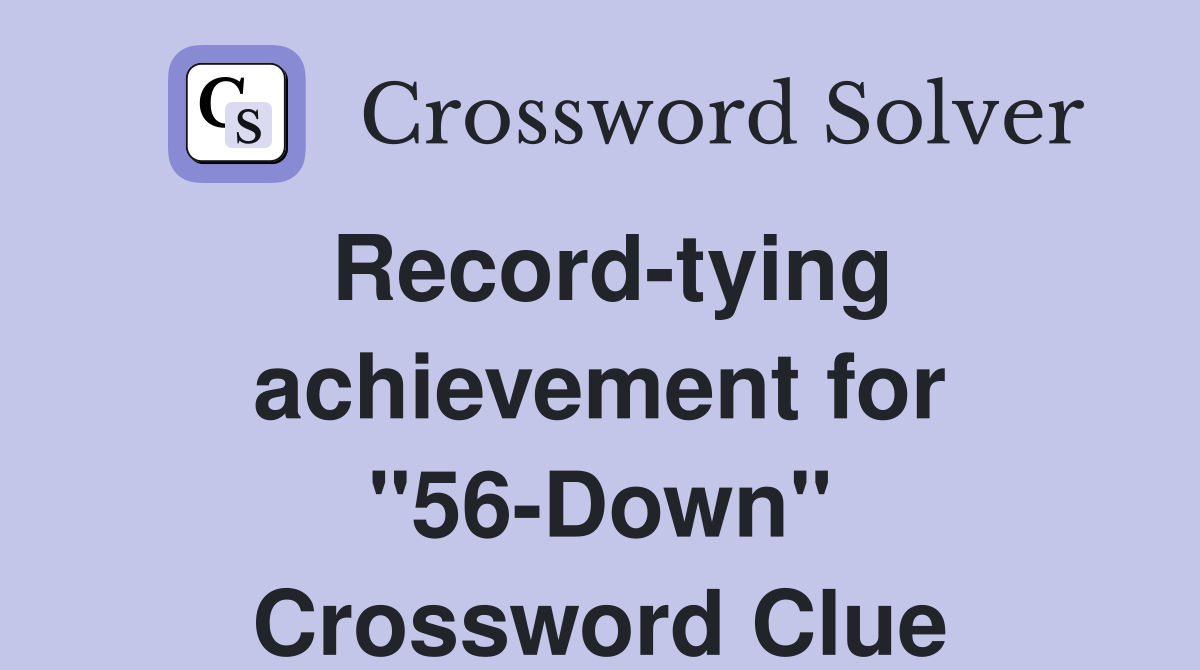 Record-tying achievement for "56-Down" Crossword Clue