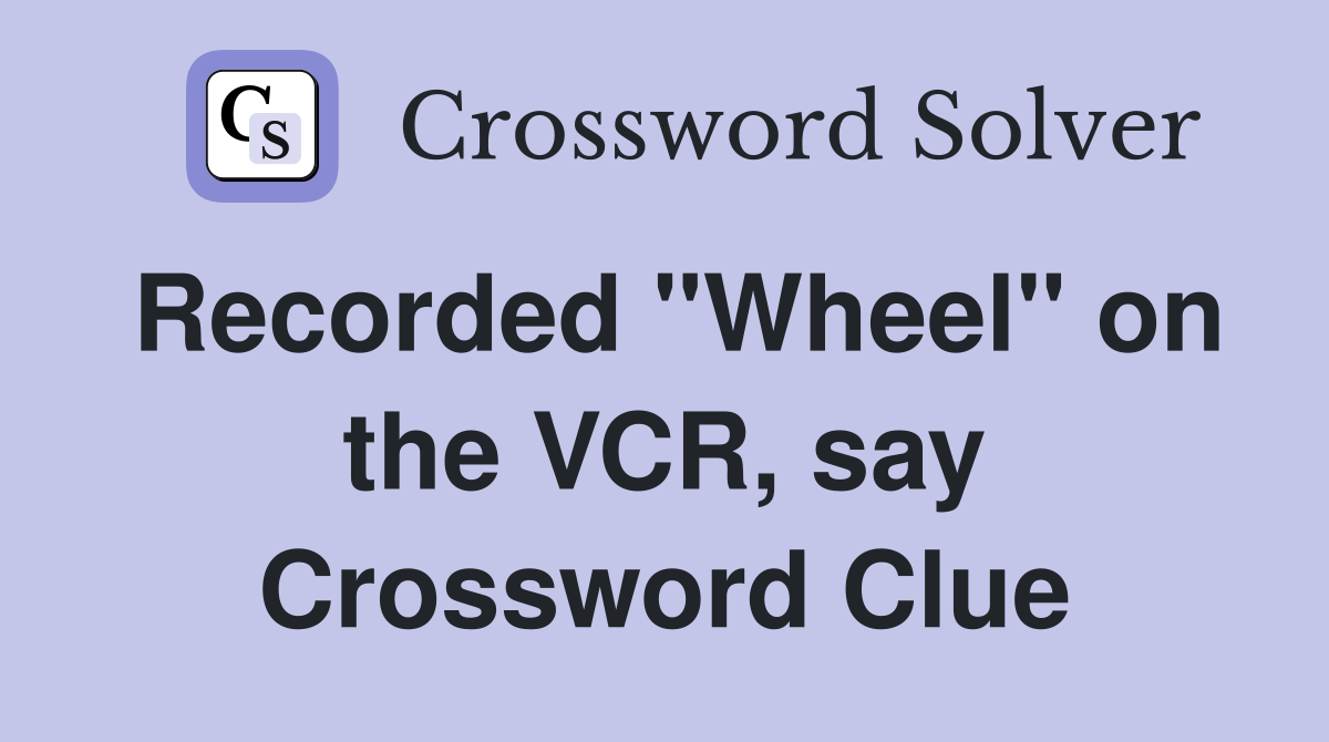 Recorded "Wheel" on the VCR, say Crossword Clue
