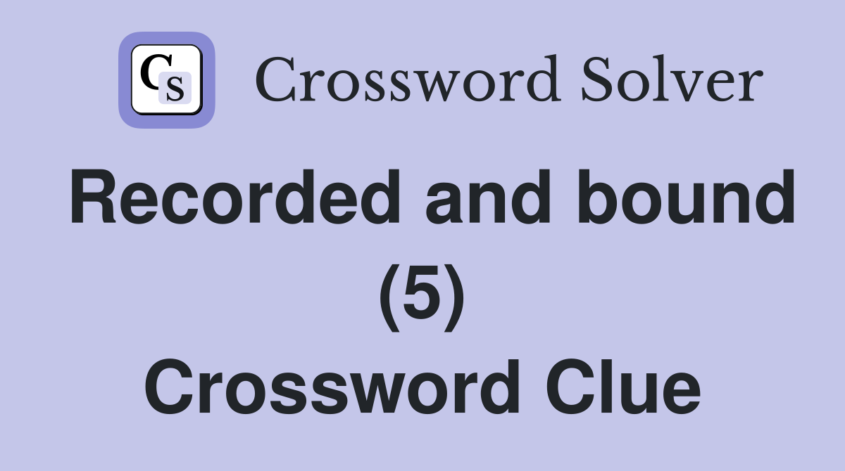 Recorded and bound (5) Crossword Clue
