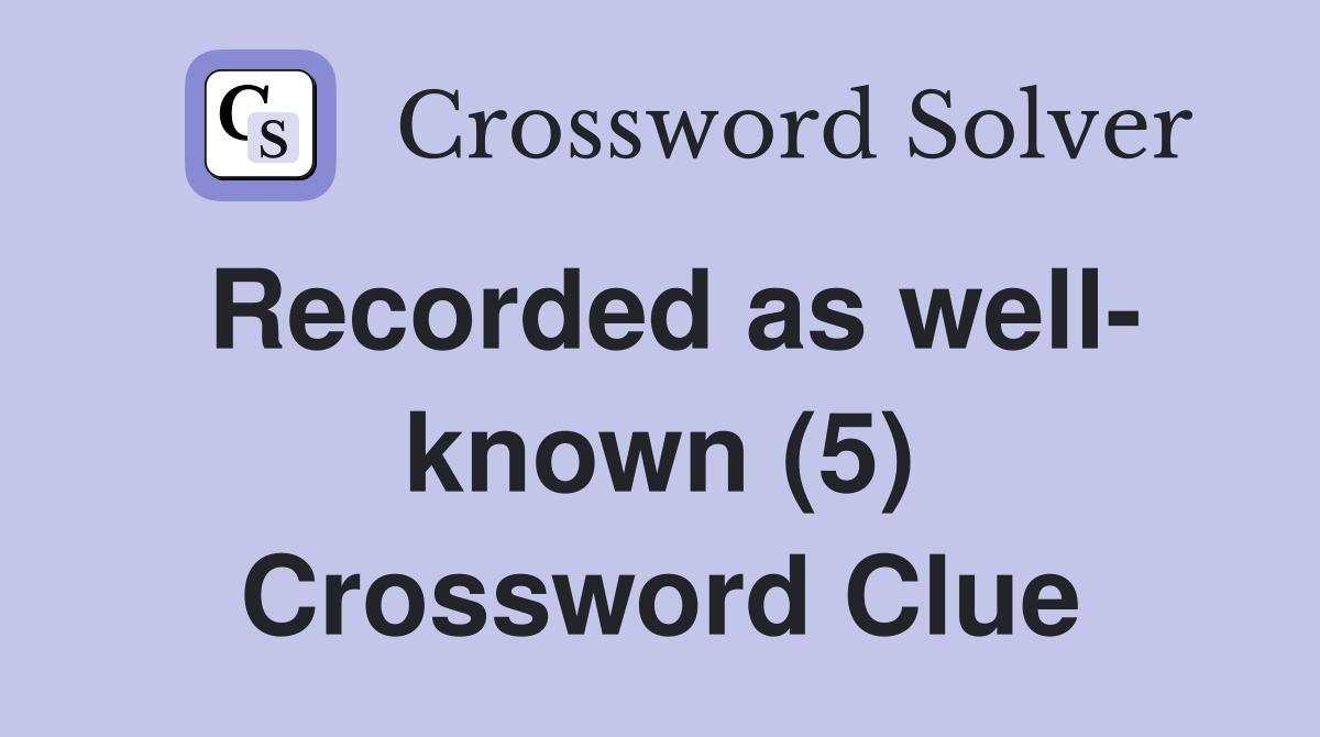 Recorded as well- known (5) Crossword Clue