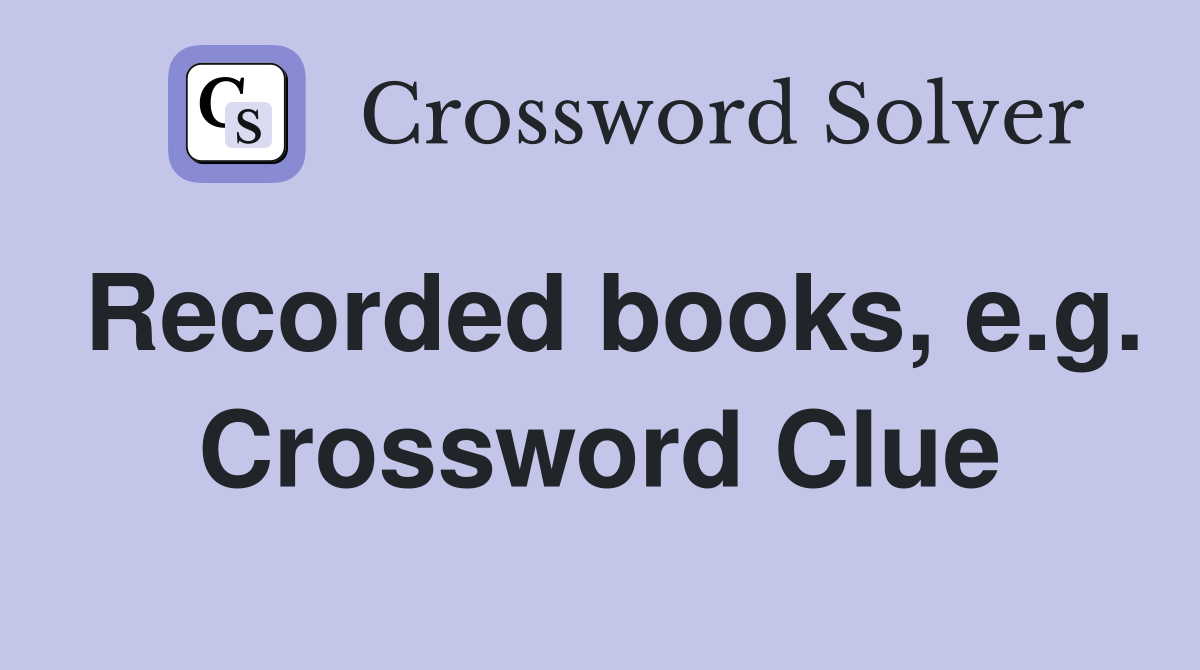 Recorded books, e.g. Crossword Clue