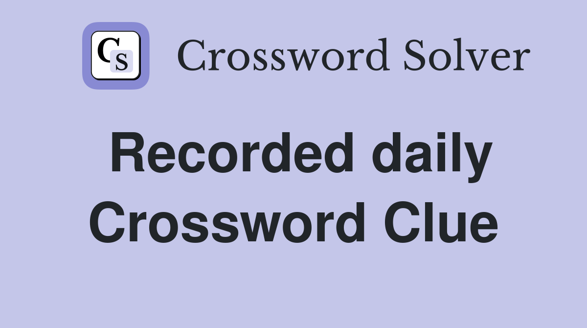 Recorded daily Crossword Clue