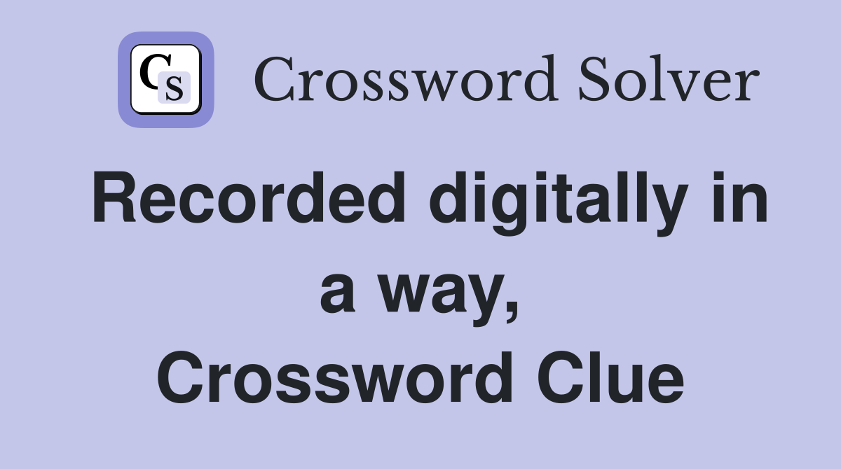 Recorded digitally in a way, Crossword Clue