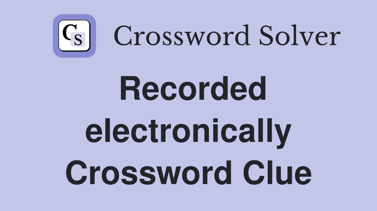 Recorded electronically Crossword Clue
