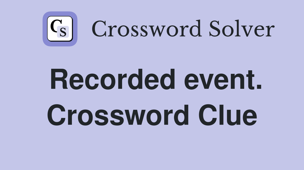 Recorded event. Crossword Clue