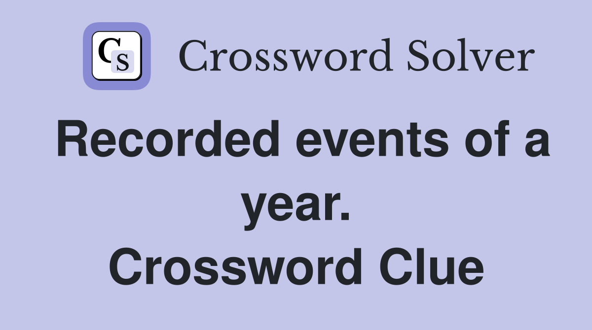 Recorded events of a year. Crossword Clue