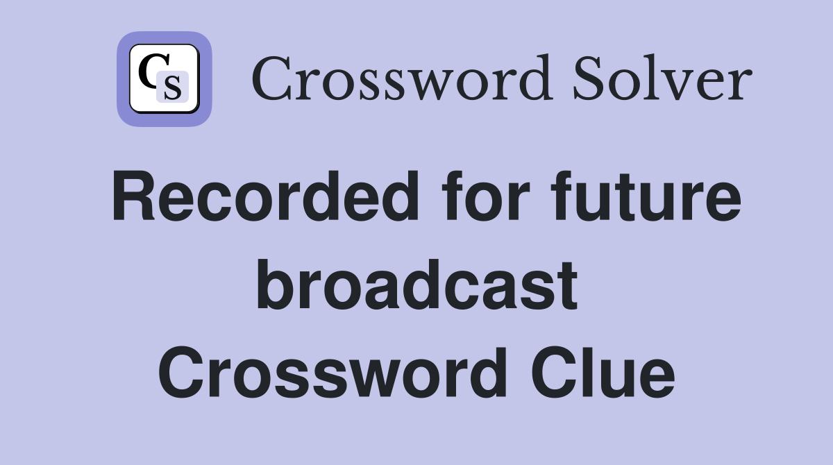 Recorded for future broadcast Crossword Clue