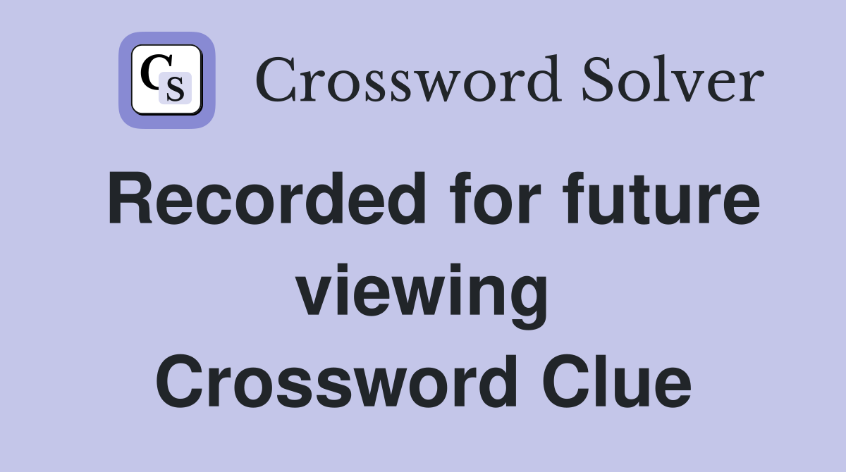 Recorded for future viewing Crossword Clue