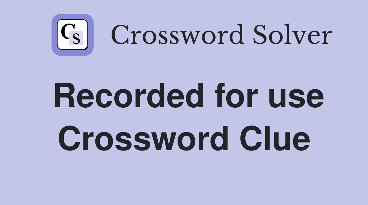 Recorded for use Crossword Clue
