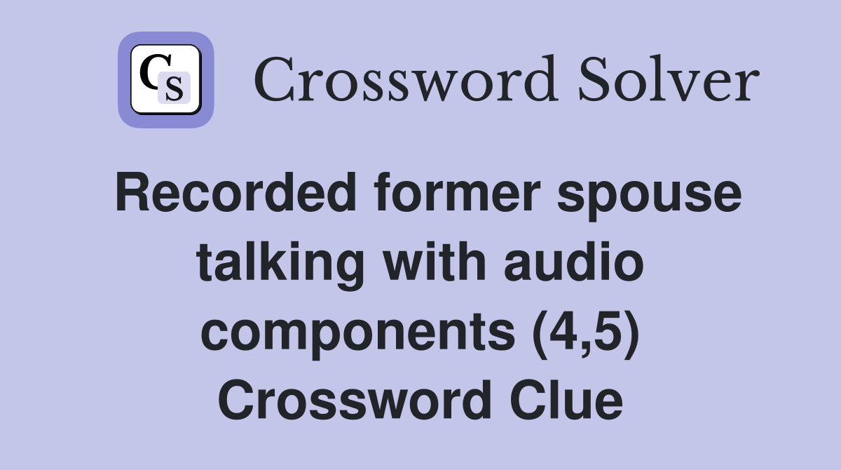Recorded former spouse talking with audio components (4,5) Crossword Clue