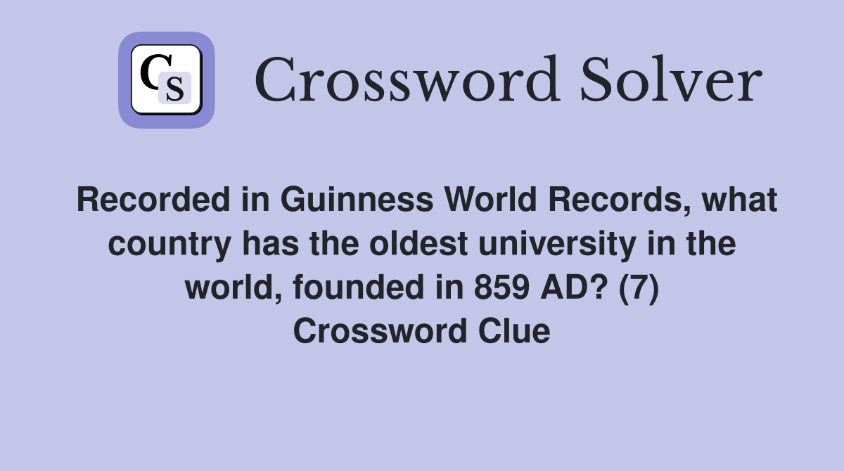 Recorded in Guinness World Records, what country has the oldest university in the world, founded in 859 AD? (7) Crossword Clue