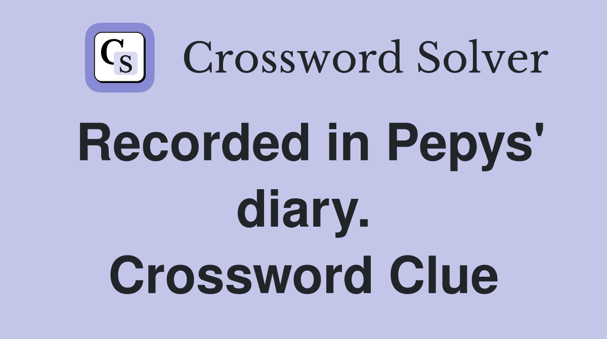 Recorded in Pepys' diary. Crossword Clue