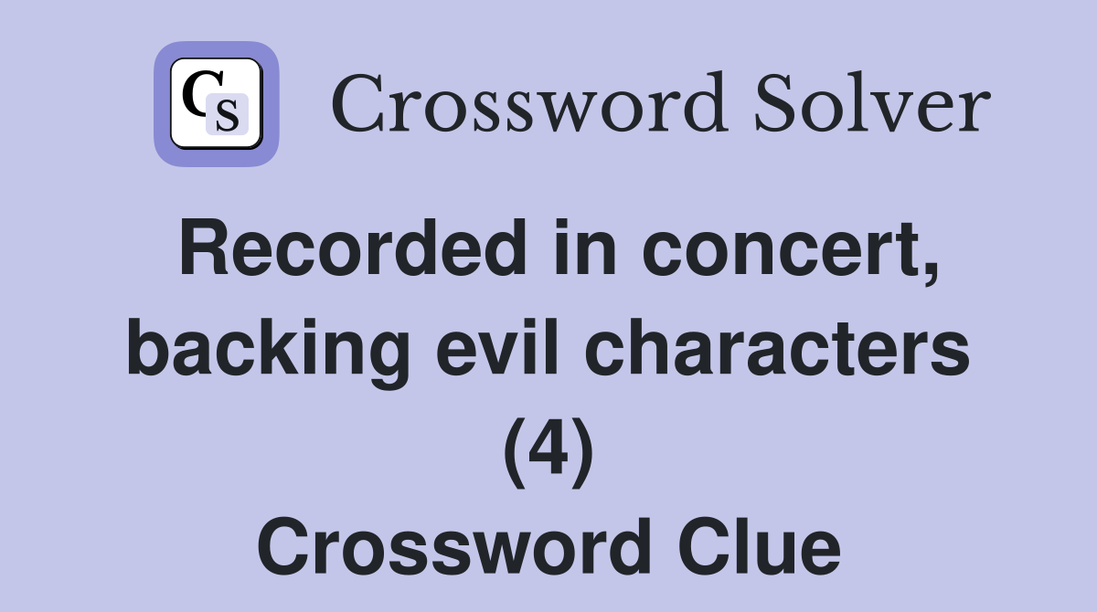 Recorded in concert, backing evil characters (4) Crossword Clue