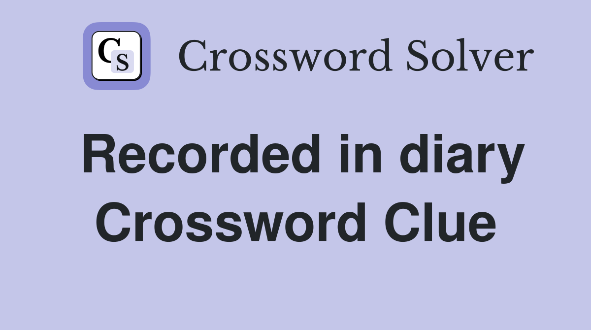 Recorded in diary Crossword Clue