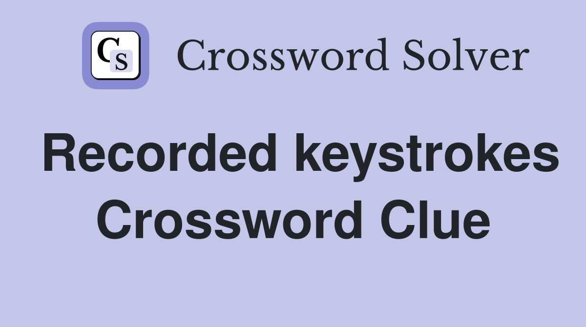 Recorded keystrokes Crossword Clue