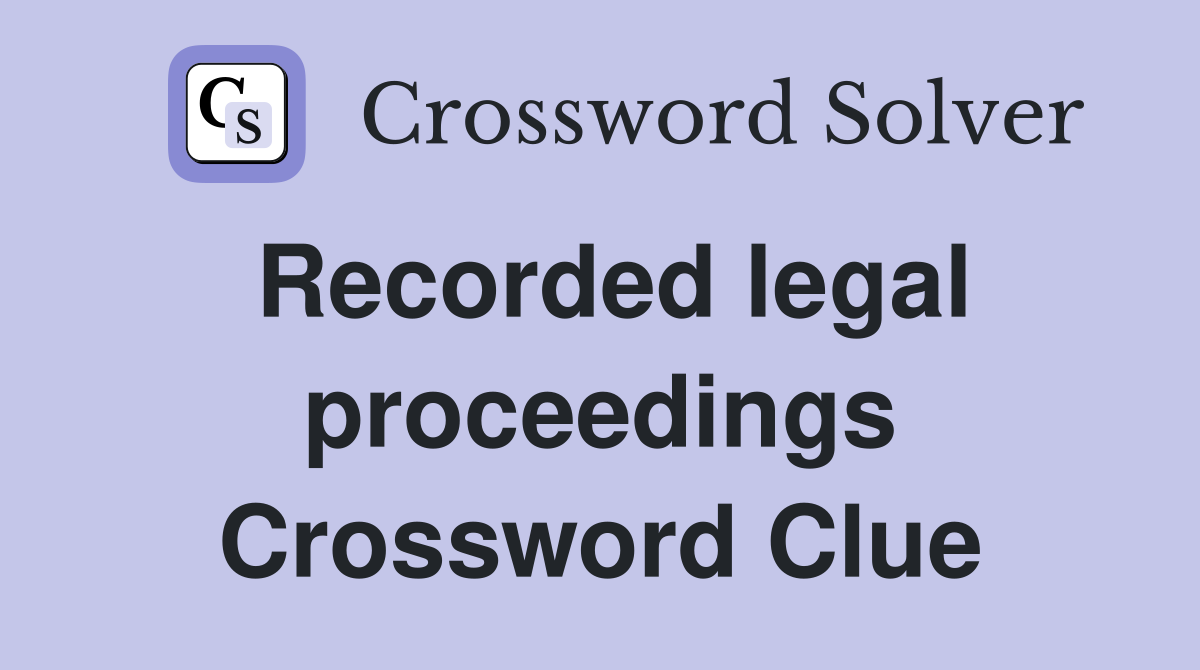 Recorded legal proceedings Crossword Clue
