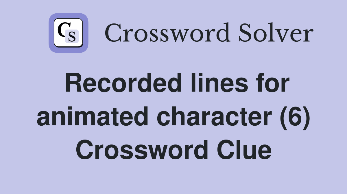 Recorded lines for animated character (6) Crossword Clue