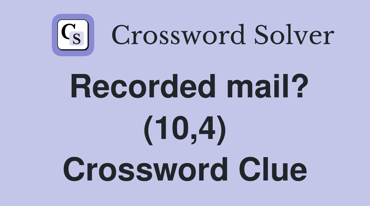 Recorded mail? (10,4) Crossword Clue