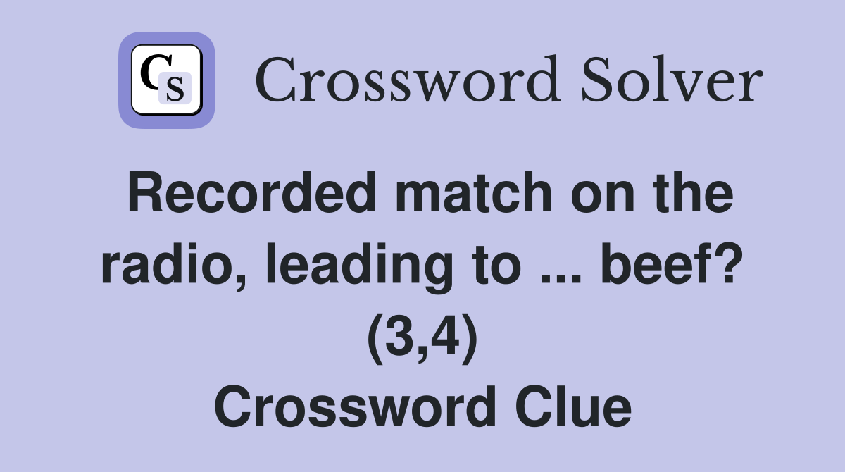 Recorded match on the radio, leading to ... beef? (3,4) Crossword Clue