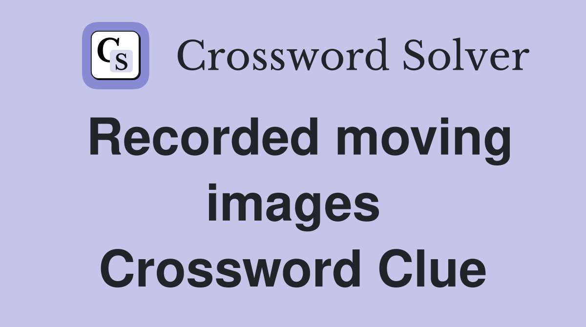 Recorded moving images Crossword Clue