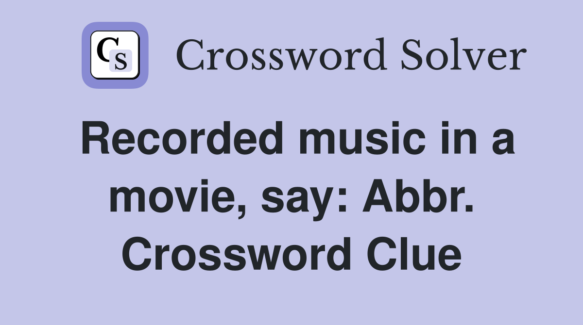 Recorded music in a movie, say: Abbr. Crossword Clue