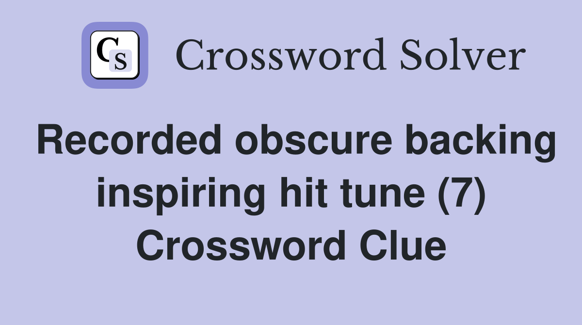 Recorded obscure backing inspiring hit tune (7) Crossword Clue